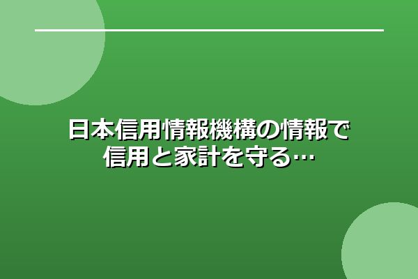 日本信用情報機構の情報で信用と家計を守る